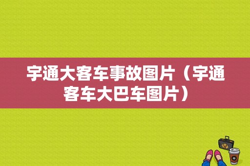 宇通大客车事故图片（宇通客车大巴车图片）