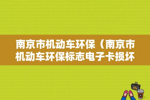 南京市机动车环保（南京市机动车环保标志电子卡损坏如何补办）