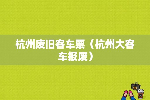 杭州废旧客车票（杭州大客车报废）