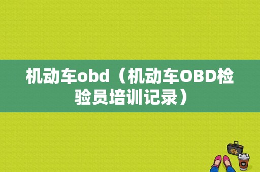 机动车obd（机动车OBD检验员培训记录）