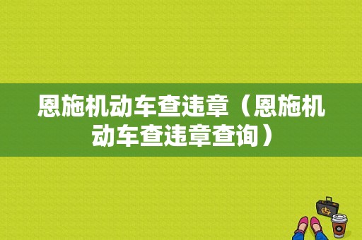 恩施机动车查违章（恩施机动车查违章查询）