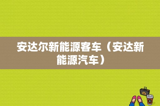 安达尔新能源客车（安达新能源汽车）