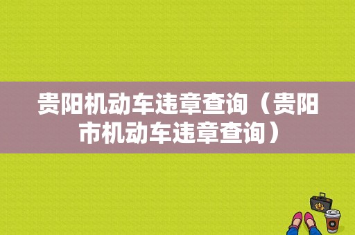 贵阳机动车违章查询（贵阳市机动车违章查询）