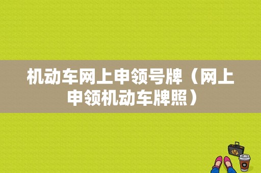 机动车网上申领号牌（网上申领机动车牌照）